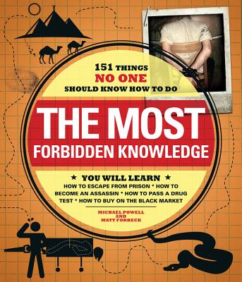 The Most Forbidden Knowledge: 151 Things No One Should Know How to Do - Powell, Michael, and Forbeck, Matt