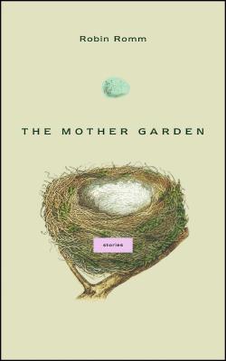 The Mother Garden: Stories - Romm, Robin