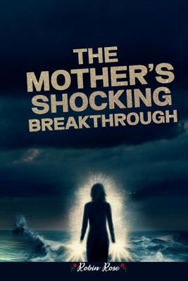 The Mother? S Shocking Breakthrough - Rose, Robin
