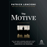 The Motive: Why So Many Leaders Abdicate Their Most Important Responsibilities