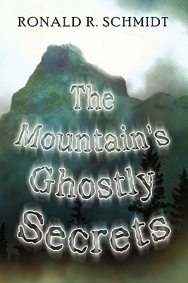 The Mountain's Ghostly Secrets - Schmidt, Ronald R