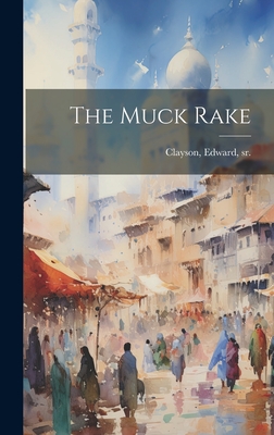 The Muck Rake - Clayson, Edward, Sr. (Creator)