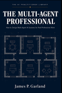 The Multi-Agent Professional: How to Design Multi-Agent AI Systems for Real Professional Work