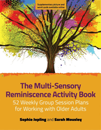 The Multi-Sensory Reminiscence Activity Book: 52 Weekly Group Session Plans for Working with Older Adults