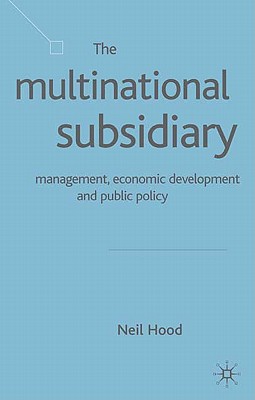 The Multinational Subsidiary: Management Economic Development and Public Policy - Hood, N