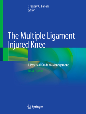 The Multiple Ligament Injured Knee: A Practical Guide to Management - Fanelli, Gregory C (Editor)