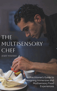 The Multisensory Chef: A Practitioner's Guide to Designing Immersive and Multisensory Food Experiences