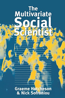 The Multivariate Social Scientist: Introductory Statistics Using Generalized Linear Models - Hutcheson, Graeme D, and Sofroniou, Nick