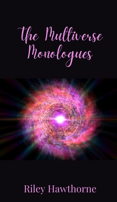 The Multiverse Monologues - Hawthorne, Riley