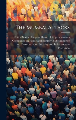 The Mumbai Attacks - United States Congress House of Repre (Creator)