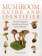 The Mushroom Guide and Identifier: The Ultimate Guide to Identifying, Picking and Using Mushrooms