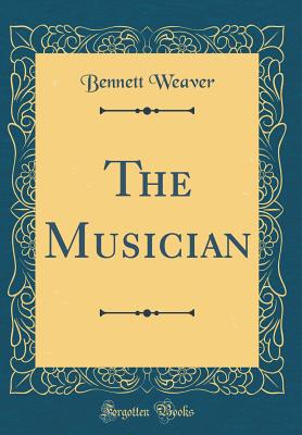 The Musician (Classic Reprint) - Weaver, Bennett