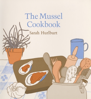 The Mussel Cookbook - Hurlburt, Sarah