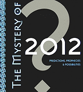 The Mystery of 2012: Predictions, Prophecies, and Possibilities