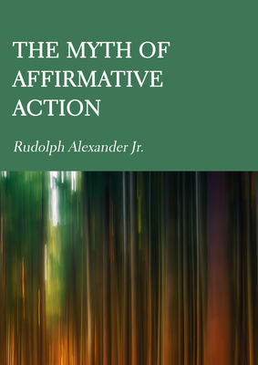 The Myth of Affirmative Action - Alexander, Rudolph, Jr.