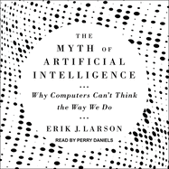 The Myth of Artificial Intelligence: Why Computers Can't Think the Way We Do