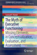 The Myth of Executive Functioning: Missing Elements in Conceptualization, Evaluation, and Assessment