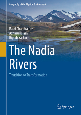 The Nadia Rivers: Transition to Transformation - Das, Balai Chandra, and Islam, Aznarul, and Sarkar, Biplab