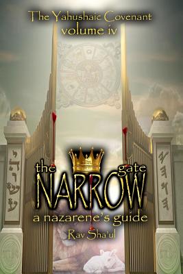 The Narrow Gate: The Yahushaic Covenant Volume IV - Sha'ul, Rav