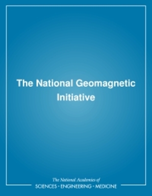 The National Geomagnetic Initiative - National Research Council, and Division on Earth and Life Studies, and Commission on Geosciences Environment and Resources