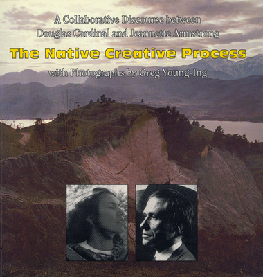 The Native Creative Process: A Collaborative Discourse - Armstrong, Jeannette