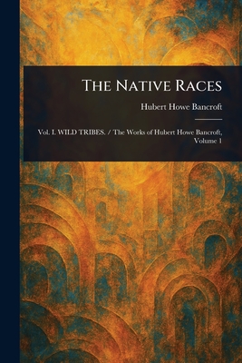 The Native Races - Bancroft, Hubert Howe