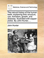 The Natural History of the Human Teeth. Explaining Their Structure, Use, Formation, Growth, and Diseases
