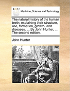 The Natural History of the Human Teeth. Explaining Their Structure, Use, Formation, Growth, and Diseases
