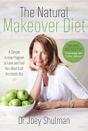 The Natural Makeover Diet: A 4-Step Program to Looking and Feeling Your Best from the Inside Out