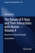 The Nature of X-Rays and Their Interactions with Matter--Volume II: Beyond Semi-Classical Concepts