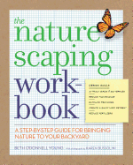 The Naturescaping Workbook: A Step-By-Step Guide for Bringing Nature to Your Backyard