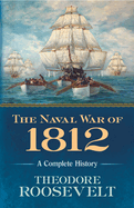 The Naval War of 1812: A Complete History