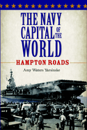 The Navy Capital of the World: Hampton Roads
