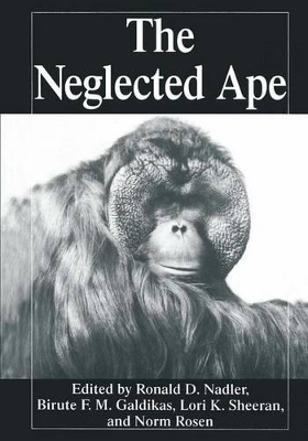 The Neglected Ape - Galdikas, Birute M F (Editor), and Nadler, R D (Editor), and Rosen, N (Editor)