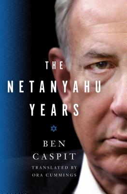 The Netanyahu Years - Caspit, Ben, and Cummings, Ora (Translated by)