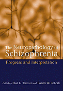 The Neuropathology of Schizophrenia: Progress and Interpretation