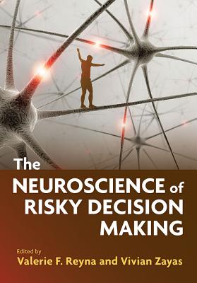 The Neuroscience of Risky Decision Making - Reyna, Valerie F (Editor), and Zayas, Vivan (Editor)
