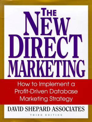 The New Direct Marketing: How to Implement a Profit-Driven Database Marketing Strategy - David Shepard Associates, and Shepard, David, and Batra, Rajeev