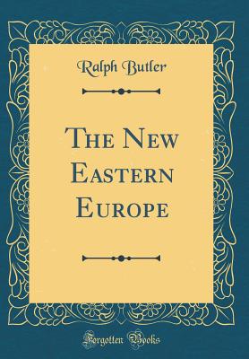 The New Eastern Europe (Classic Reprint) - Butler, Ralph