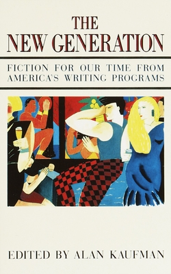The New Generation: Fiction for Our Time from America's Writing Programs - Kaufman, Alan