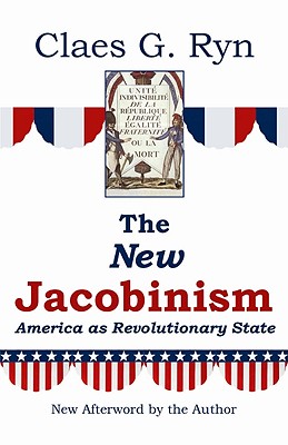 The New Jacobinism: America as Revolutionary State - Ryn, Claes G