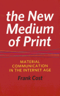 The New Medium of Print: Material Communication in the Internet Age