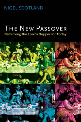 The New Passover: Rethinking the Lord's Supper for Today - Scotland, Nigel