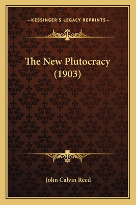The New Plutocracy (1903) - Reed, John Calvin, Jr.