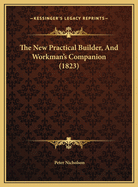 The New Practical Builder, and Workman's Companion (1823)