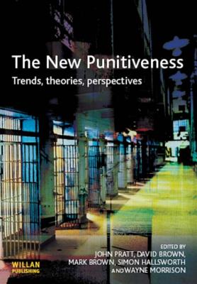 The New Punitiveness - Pratt, John, Dr. (Editor), and Brown, David (Editor), and Brown, Mark, MBA (Editor)