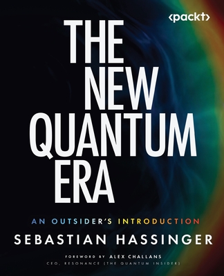 The New Quantum Era: An Outsider's Introduction - Hassinger, Sebastian, and Challans, Alex (Foreword by)