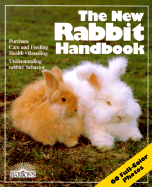 The New Rabbit Handbook: Everything about Purchase, Care, Nutrition, Breeding, and Behavior