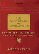 The New Rules of Attraction: How to Get Him, Keep Him, and Make Him Beg for More