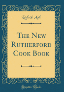 The New Rutherford Cook Book (Classic Reprint)